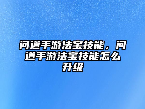 問道手游法寶技能，問道手游法寶技能怎么升級