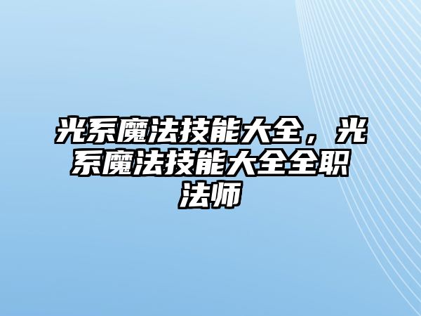 光系魔法技能大全，光系魔法技能大全全職法師