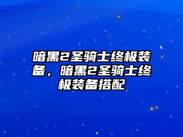 暗黑2圣騎士終極裝備，暗黑2圣騎士終極裝備搭配