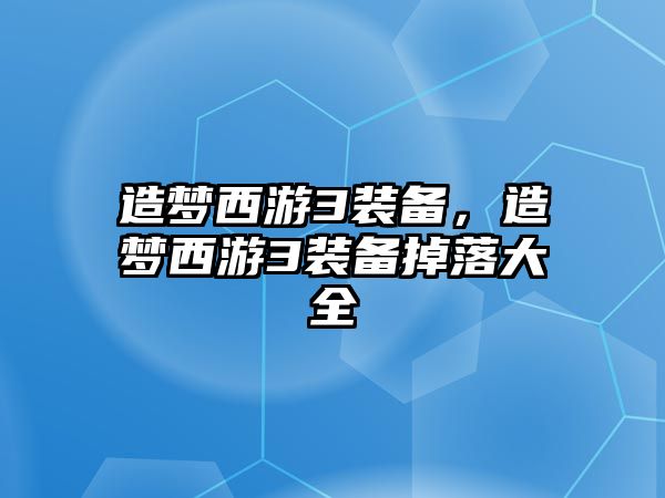 造夢西游3裝備，造夢西游3裝備掉落大全