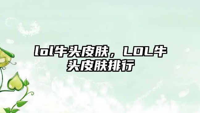 lol牛頭皮膚，LOL牛頭皮膚排行