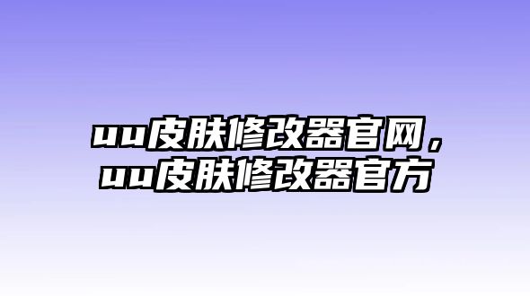 uu皮膚修改器官網(wǎng)，uu皮膚修改器官方