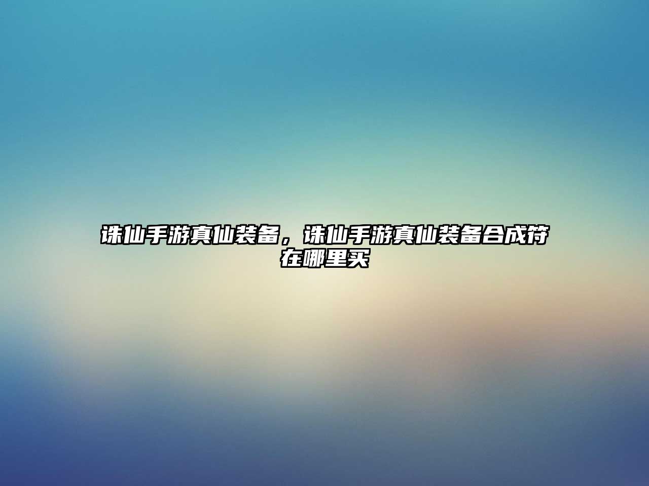 誅仙手游真仙裝備，誅仙手游真仙裝備合成符在哪里買