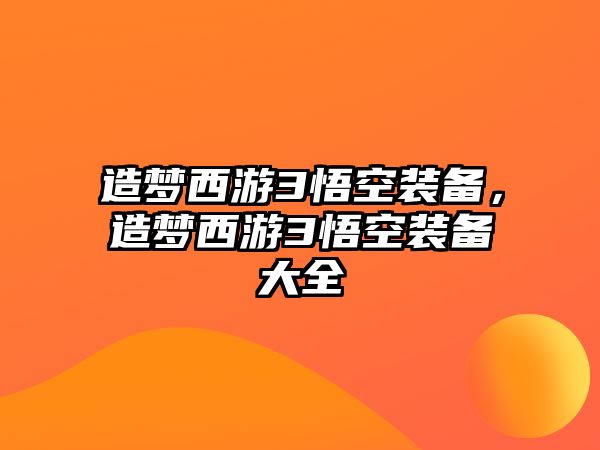 造夢西游3悟空裝備，造夢西游3悟空裝備大全