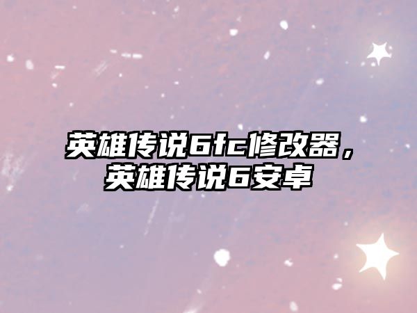 英雄傳說6fc修改器，英雄傳說6安卓