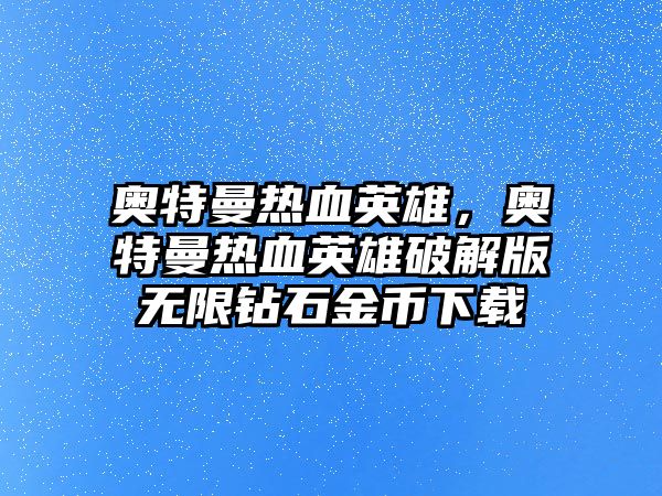 奧特曼熱血英雄，奧特曼熱血英雄破解版無限鉆石金幣下載