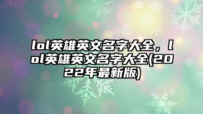 lol英雄英文名字大全，lol英雄英文名字大全(2022年最新版)