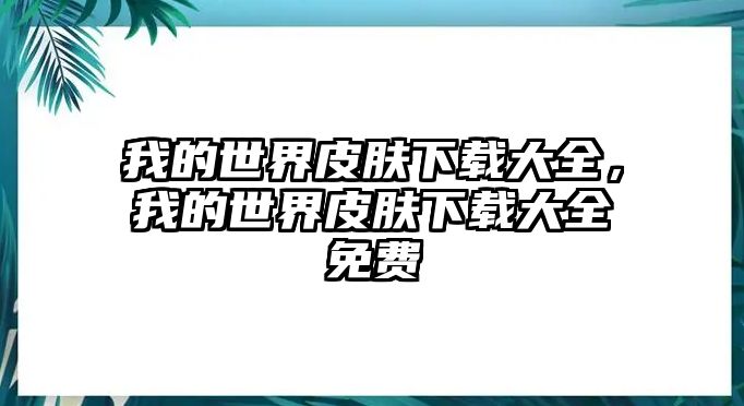 我的世界皮膚下載大全，我的世界皮膚下載大全免費