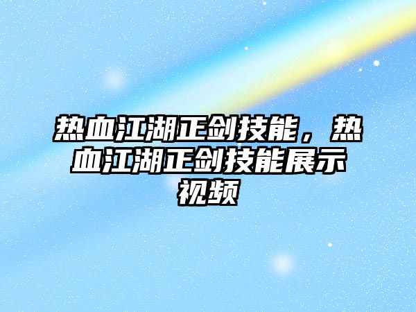 熱血江湖正劍技能，熱血江湖正劍技能展示視頻