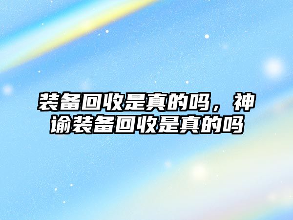 裝備回收是真的嗎，神諭裝備回收是真的嗎