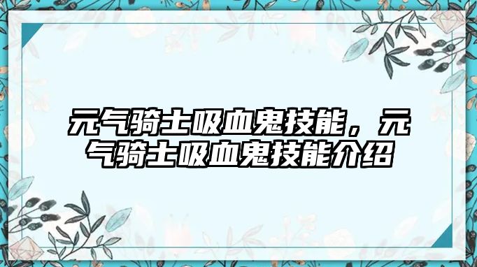 元?dú)怛T士吸血鬼技能，元?dú)怛T士吸血鬼技能介紹