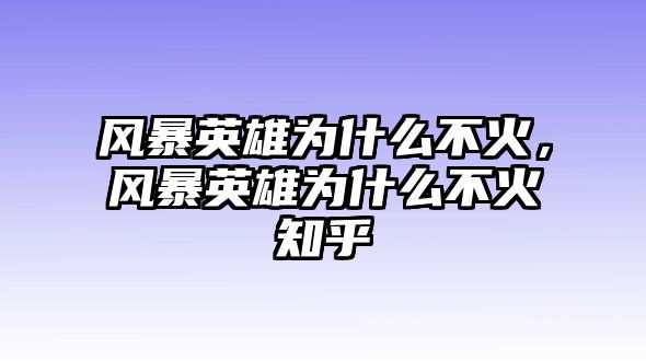 風暴英雄為什么不火，風暴英雄為什么不火知乎