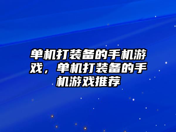 單機打裝備的手機游戲，單機打裝備的手機游戲推薦