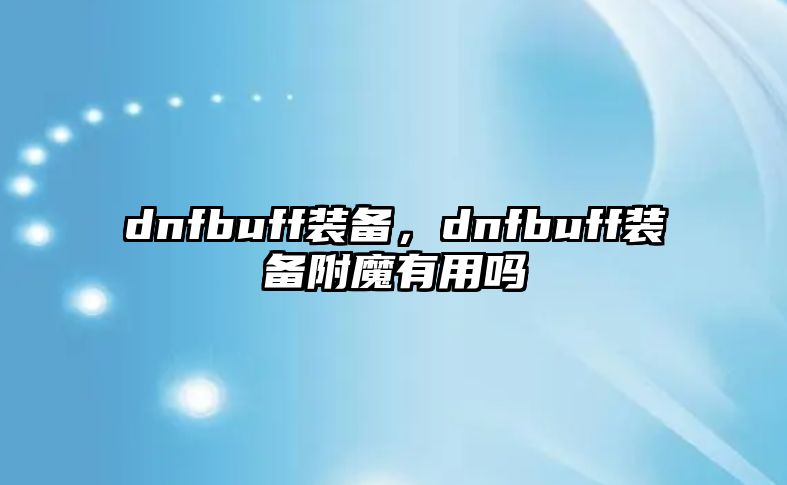 dnfbuff裝備，dnfbuff裝備附魔有用嗎