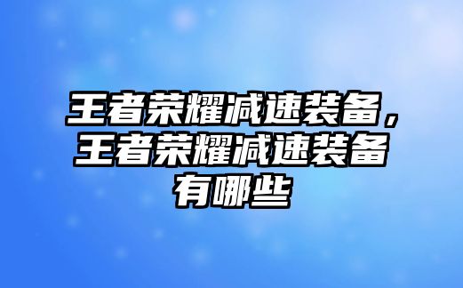 王者榮耀減速裝備，王者榮耀減速裝備有哪些