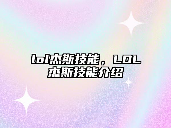 lol杰斯技能，LOL杰斯技能介紹