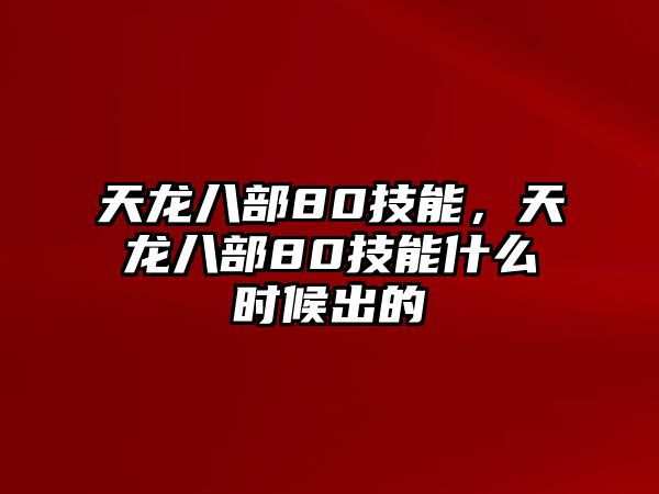 天龍八部80技能，天龍八部80技能什么時候出的