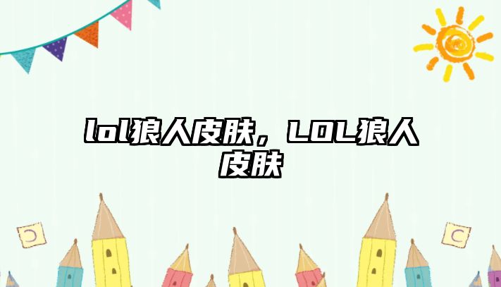 lol狼人皮膚，LOL狼人皮膚