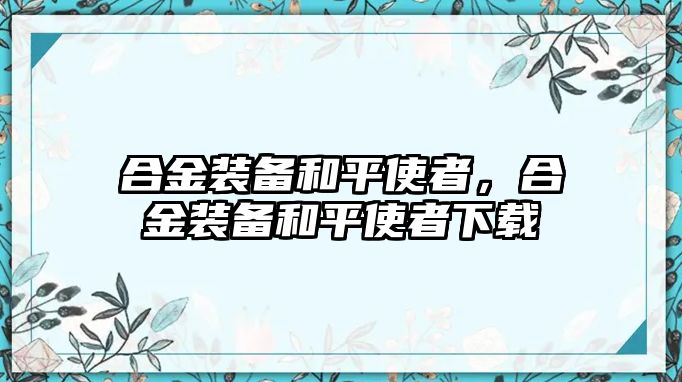 合金裝備和平使者，合金裝備和平使者下載