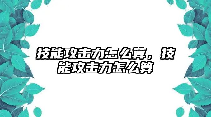 技能攻擊力怎么算，技能攻擊力怎么算