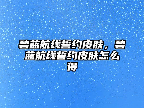 碧藍航線誓約皮膚，碧藍航線誓約皮膚怎么得