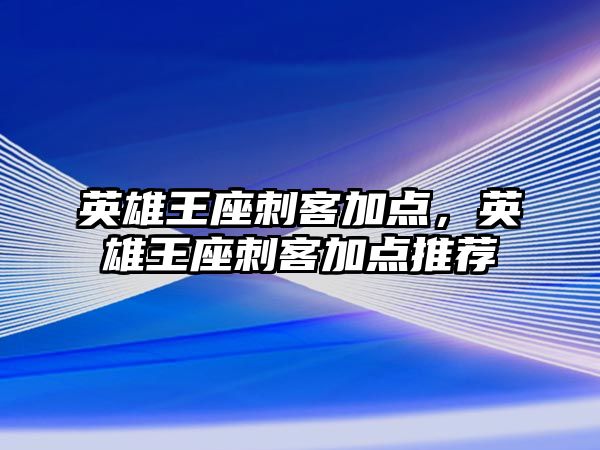 英雄王座刺客加點，英雄王座刺客加點推薦