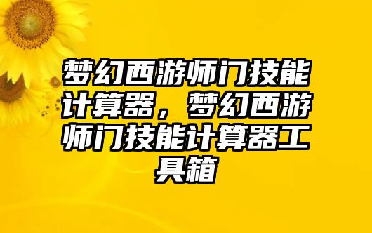 夢幻西游師門技能計算器，夢幻西游師門技能計算器工具箱