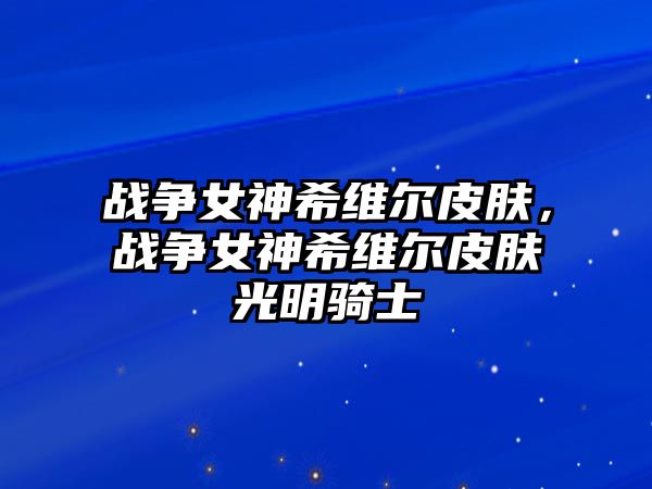 戰爭女神希維爾皮膚，戰爭女神希維爾皮膚光明騎士