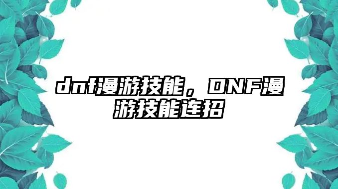 dnf漫游技能，DNF漫游技能連招