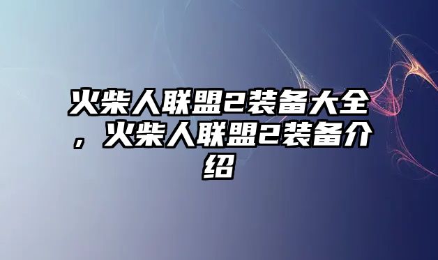 火柴人聯盟2裝備大全，火柴人聯盟2裝備介紹