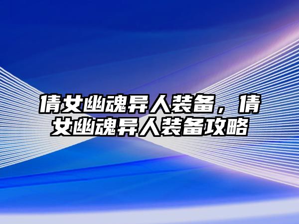 倩女幽魂異人裝備，倩女幽魂異人裝備攻略