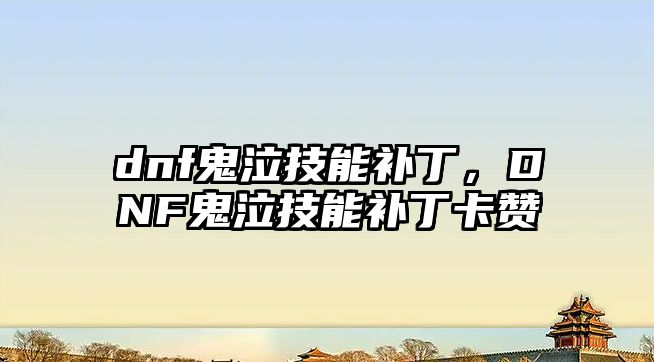 dnf鬼泣技能補丁，DNF鬼泣技能補丁卡贊