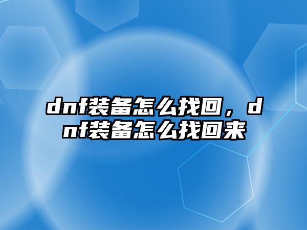 dnf裝備怎么找回，dnf裝備怎么找回來