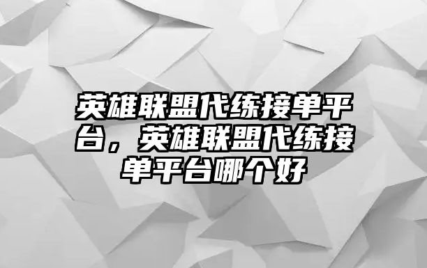 英雄聯盟代練接單平臺，英雄聯盟代練接單平臺哪個好