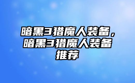 暗黑3獵魔人裝備，暗黑3獵魔人裝備推薦