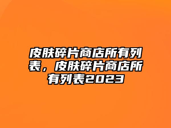 皮膚碎片商店所有列表，皮膚碎片商店所有列表2023