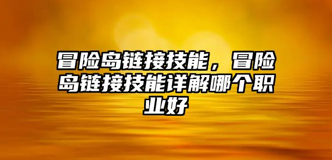 冒險島鏈接技能，冒險島鏈接技能詳解哪個職業好