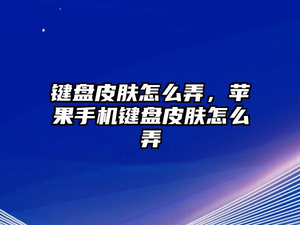 鍵盤皮膚怎么弄，蘋果手機鍵盤皮膚怎么弄