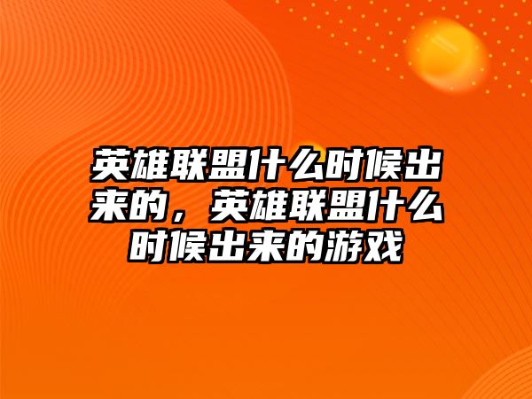 英雄聯盟什么時候出來的，英雄聯盟什么時候出來的游戲