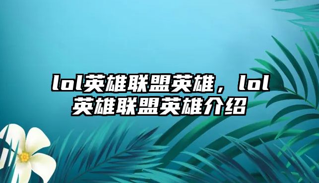 lol英雄聯盟英雄，lol英雄聯盟英雄介紹