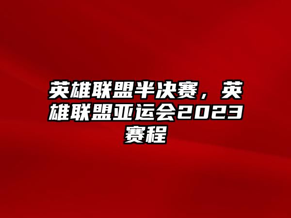 英雄聯盟半決賽，英雄聯盟亞運會2023賽程