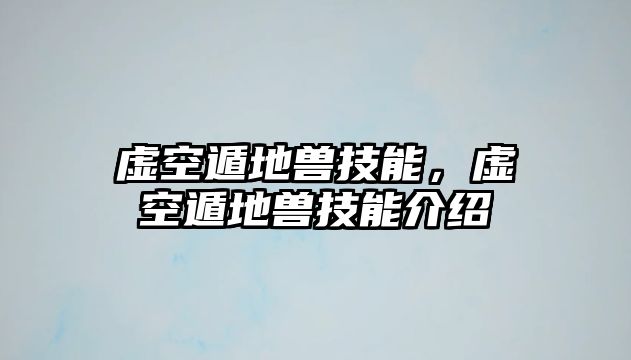 虛空遁地獸技能，虛空遁地獸技能介紹