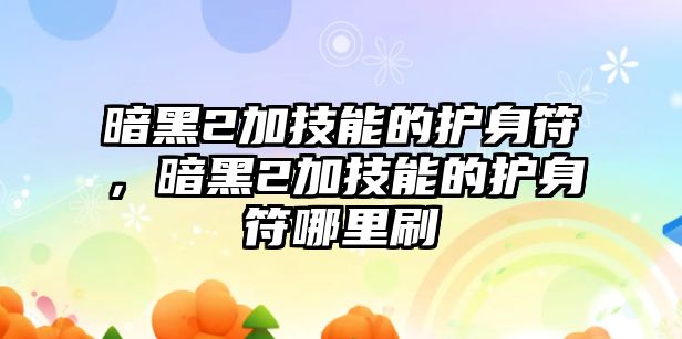 暗黑2加技能的護身符，暗黑2加技能的護身符哪里刷