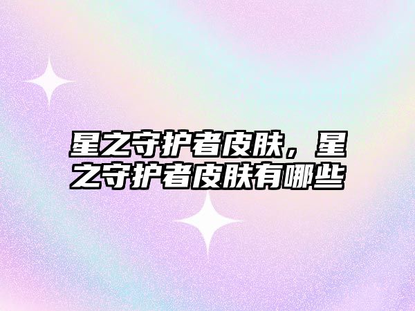 星之守護者皮膚，星之守護者皮膚有哪些