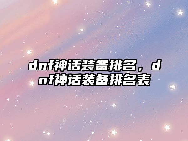 dnf神話裝備排名，dnf神話裝備排名表