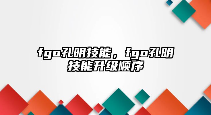 fgo孔明技能，fgo孔明技能升級順序