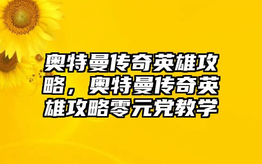 奧特曼傳奇英雄攻略，奧特曼傳奇英雄攻略零元黨教學