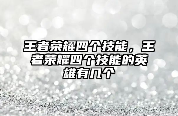 王者榮耀四個技能，王者榮耀四個技能的英雄有幾個