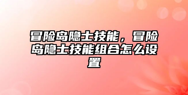 冒險島隱士技能，冒險島隱士技能組合怎么設置