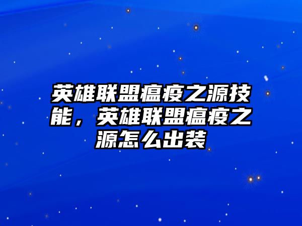 英雄聯盟瘟疫之源技能，英雄聯盟瘟疫之源怎么出裝